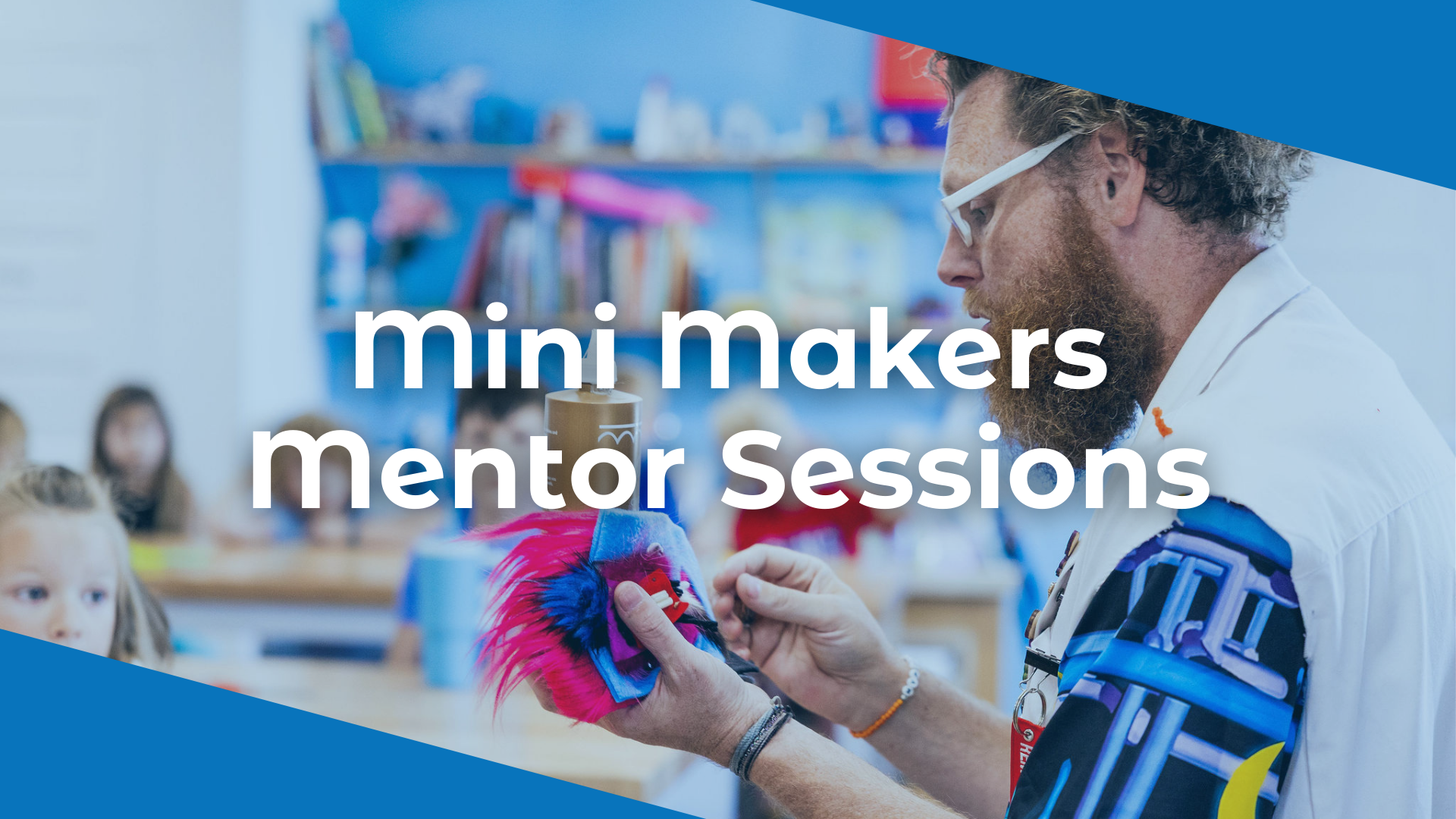 Mini Maker Mentor Sessions