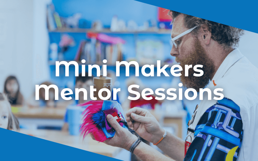 Mini Maker Mentor Sessions