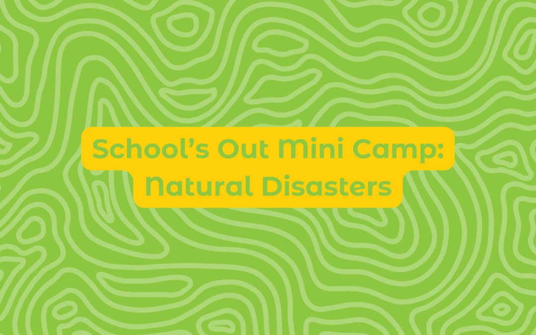 School’s Out Mini Camp: Natural Disasters