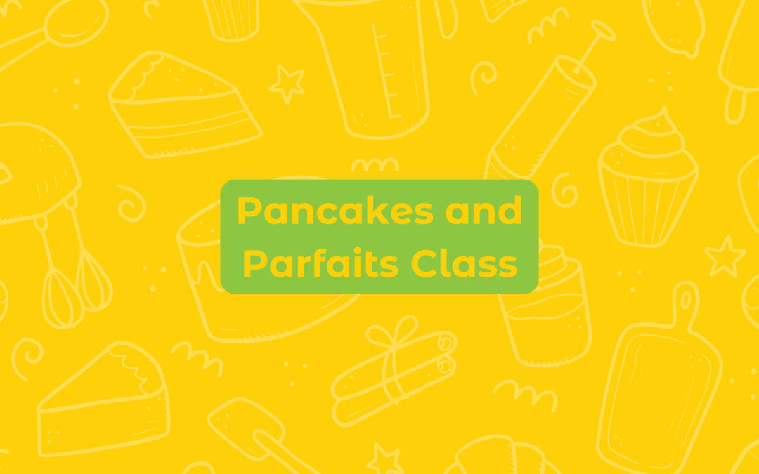 Pancakes and Parfaits Class