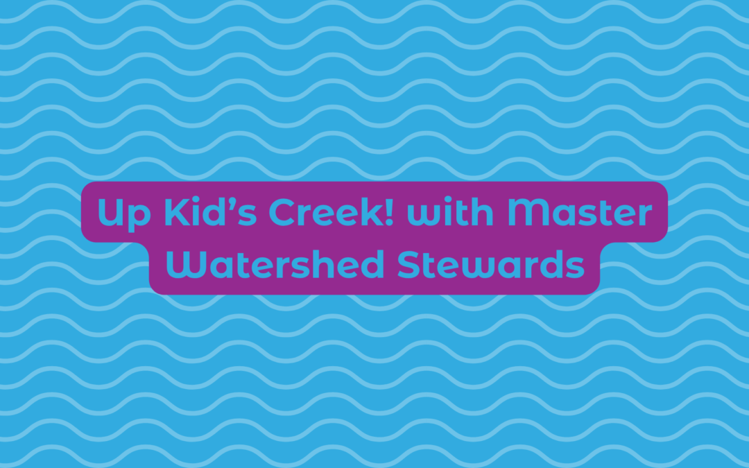 Up Kid’s Creek! With Master Watershed Stewards