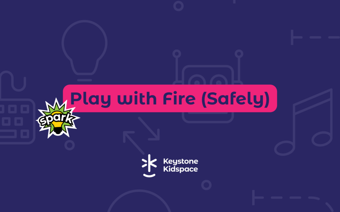 Play with Fire (Safely!)